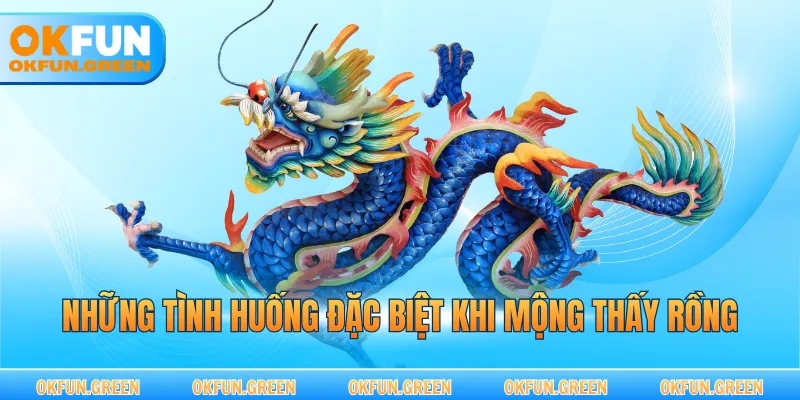 Những tình huống đặc biệt khi mộng thấy rồng